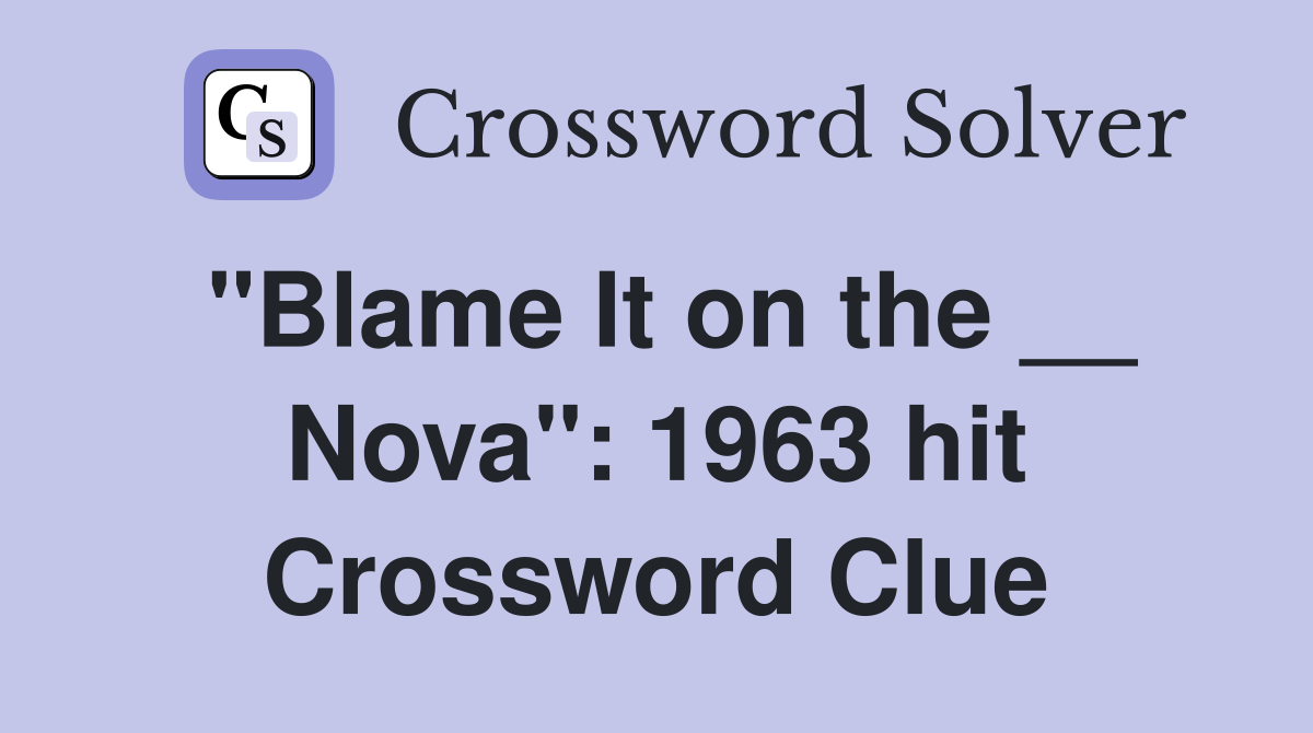 "Blame It on the __ Nova": 1963 hit Crossword Clue