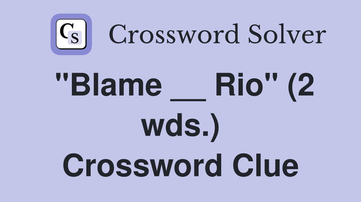 "Blame __ Rio" (2 wds.) Crossword Clue