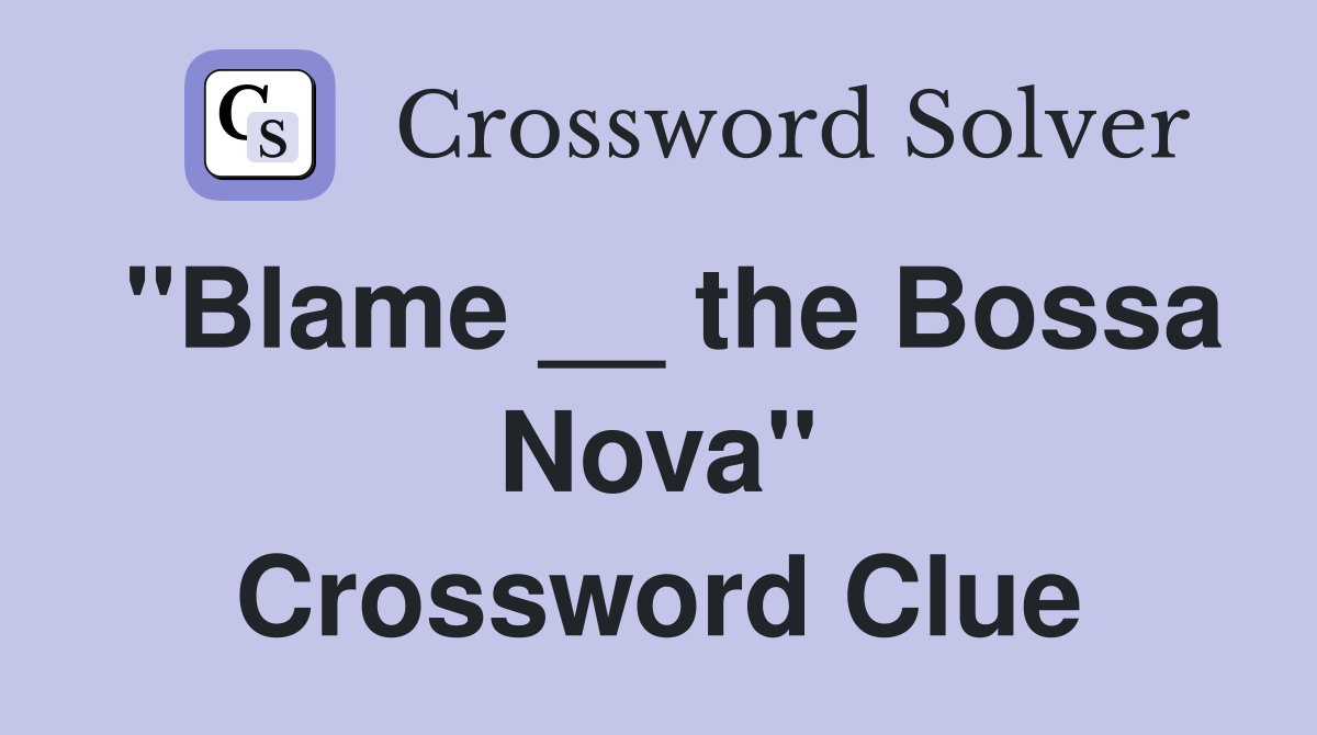 "Blame __ the Bossa Nova" Crossword Clue