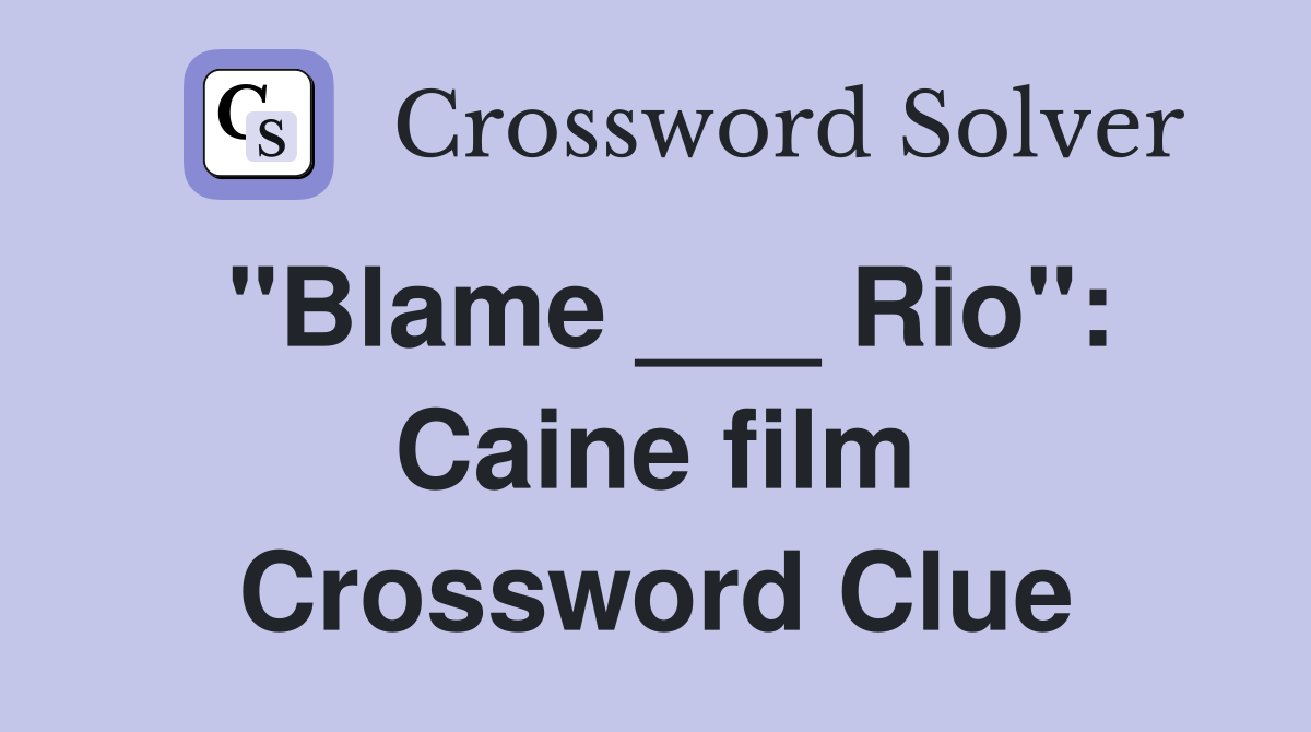 "Blame ___ Rio": Caine film Crossword Clue