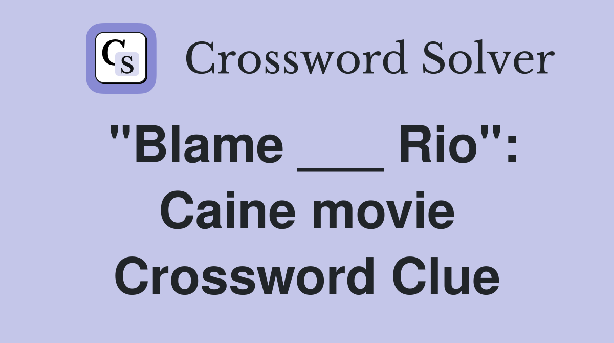 "Blame ___ Rio": Caine movie Crossword Clue