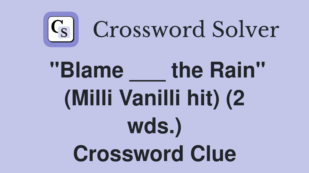 "Blame ___ the Rain" (Milli Vanilli hit) (2 wds.) Crossword Clue