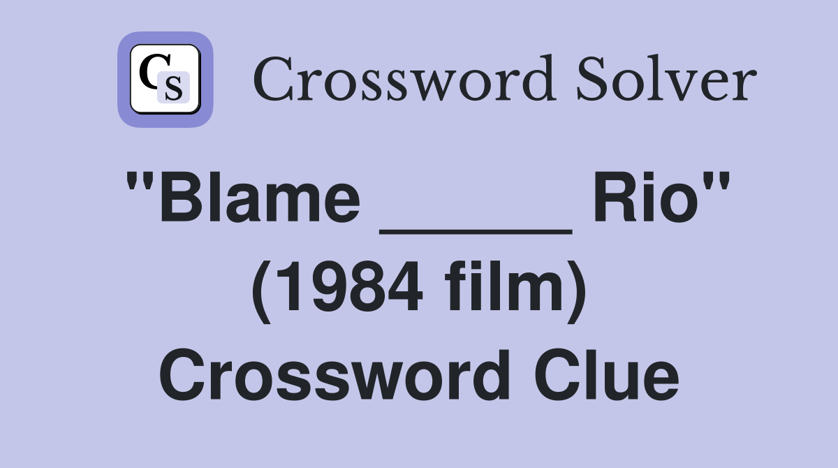 "Blame _____ Rio" (1984 film) Crossword Clue