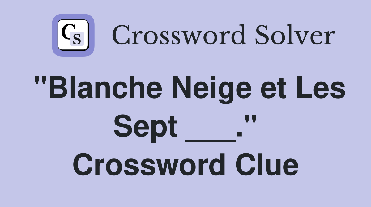 "Blanche Neige et Les Sept ___." Crossword Clue