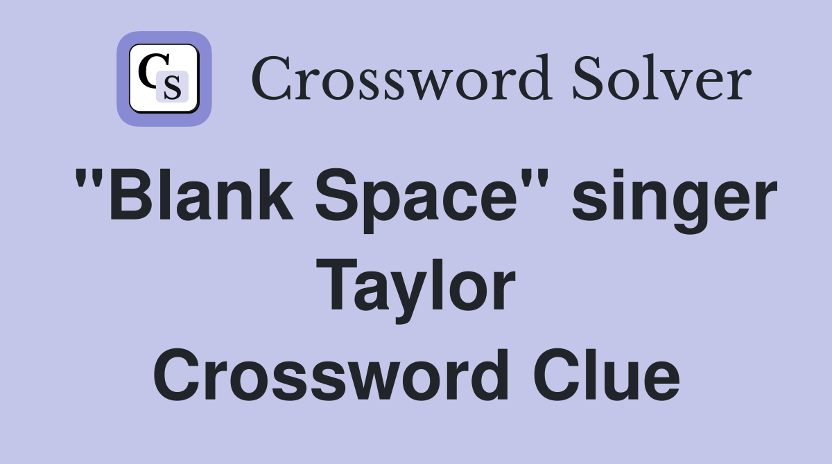 "Blank Space" singer Taylor Crossword Clue