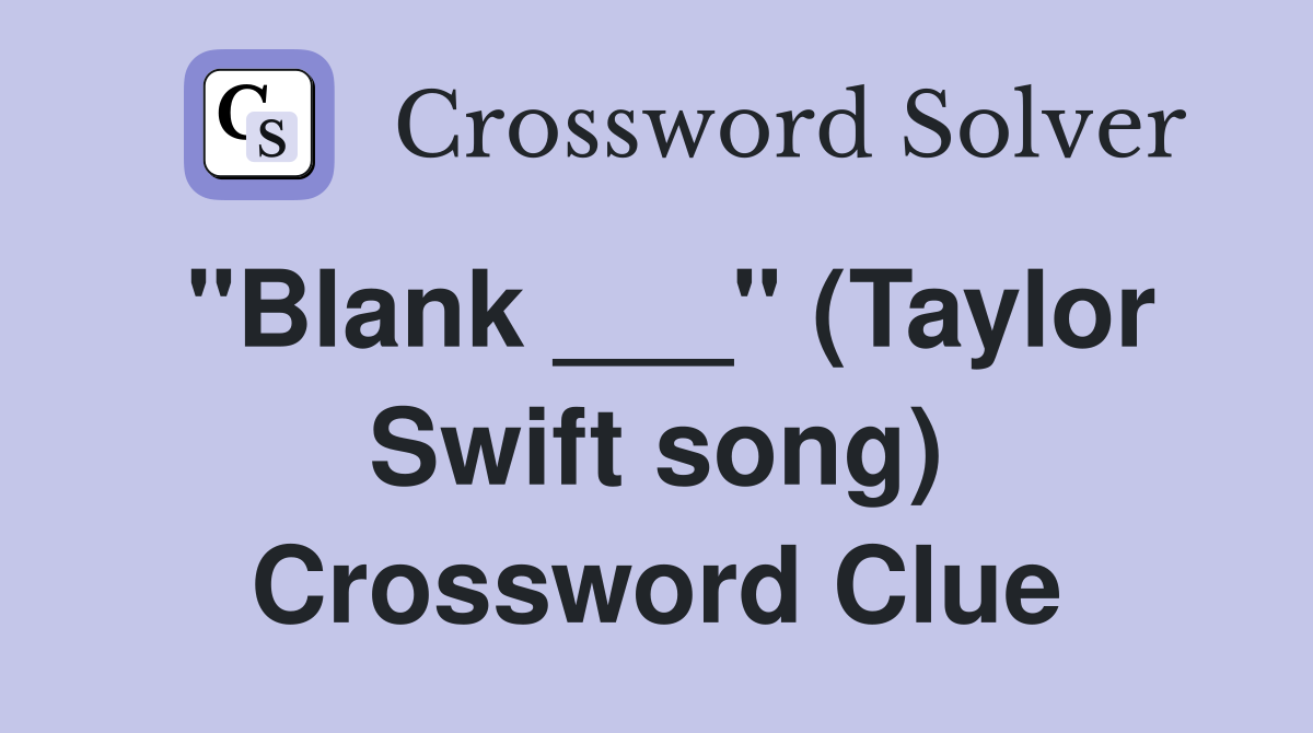 "Blank ___" (Taylor Swift song) Crossword Clue