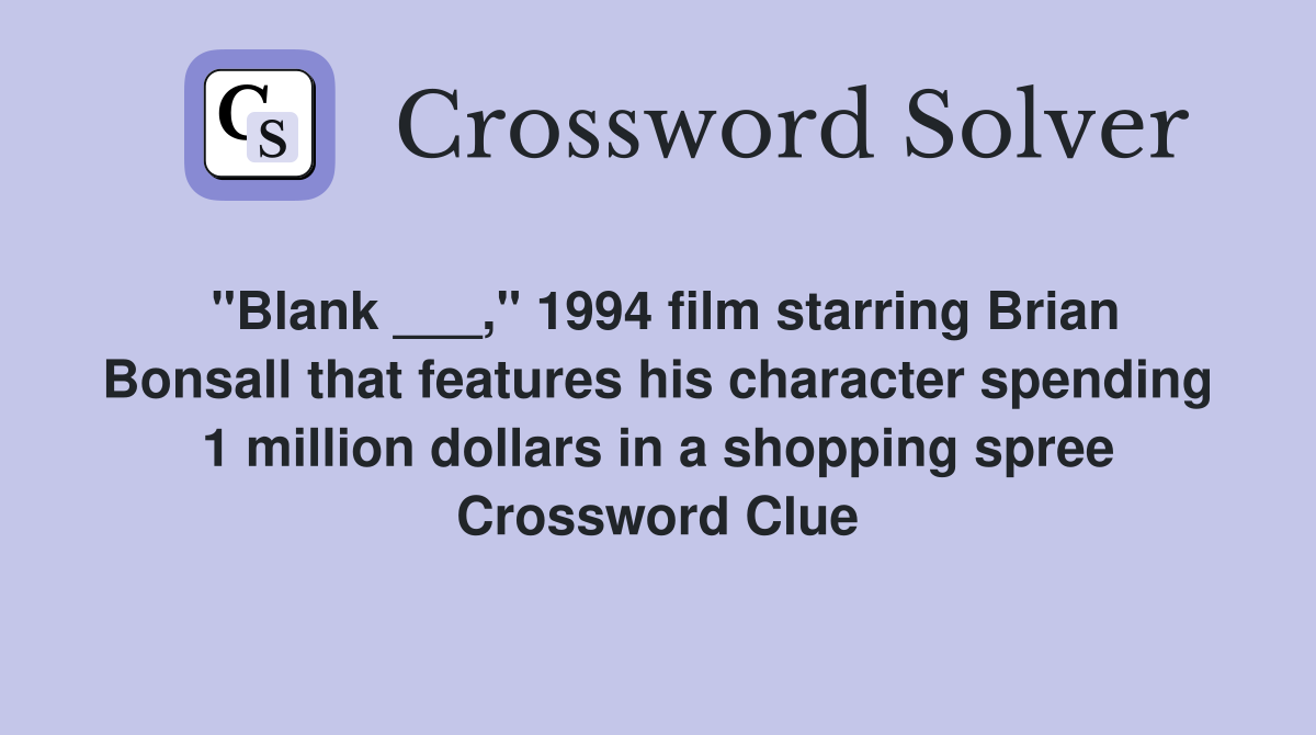 "Blank ___," 1994 film starring Brian Bonsall that features his character spending 1 million dollars in a shopping spree Crossword Clue