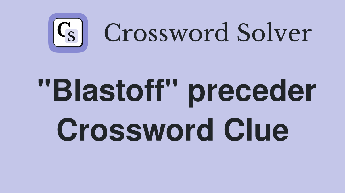 "Blastoff" preceder Crossword Clue