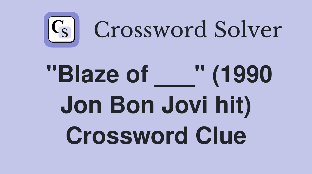 "Blaze of ___" (1990 Jon Bon Jovi hit) Crossword Clue
