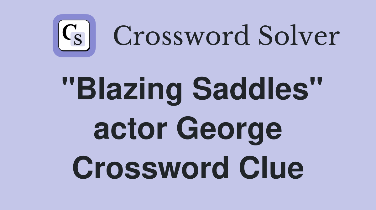 "Blazing Saddles" actor George Crossword Clue
