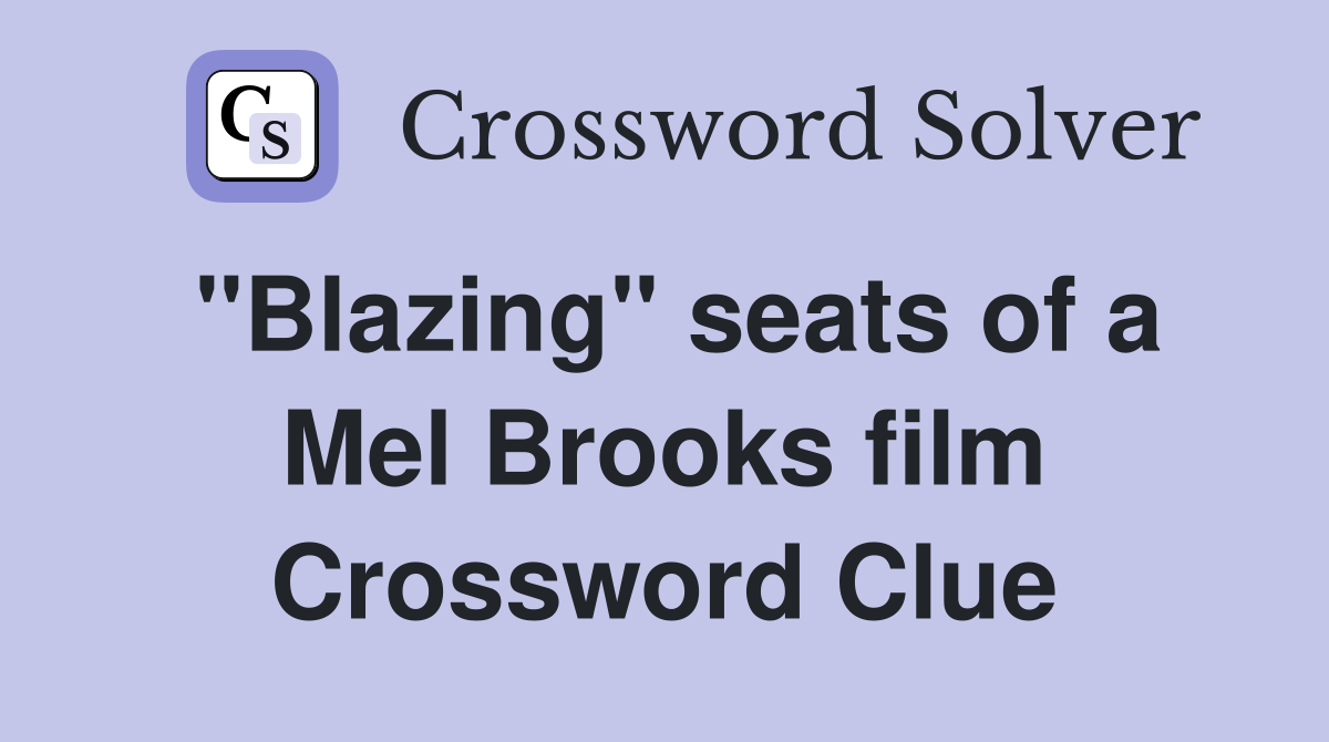"Blazing" seats of a Mel Brooks film Crossword Clue