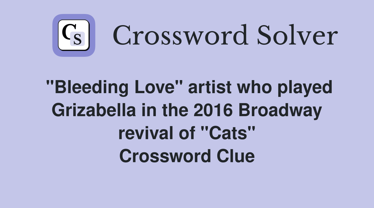 "Bleeding Love" artist who played Grizabella in the 2016 Broadway revival of "Cats" Crossword Clue