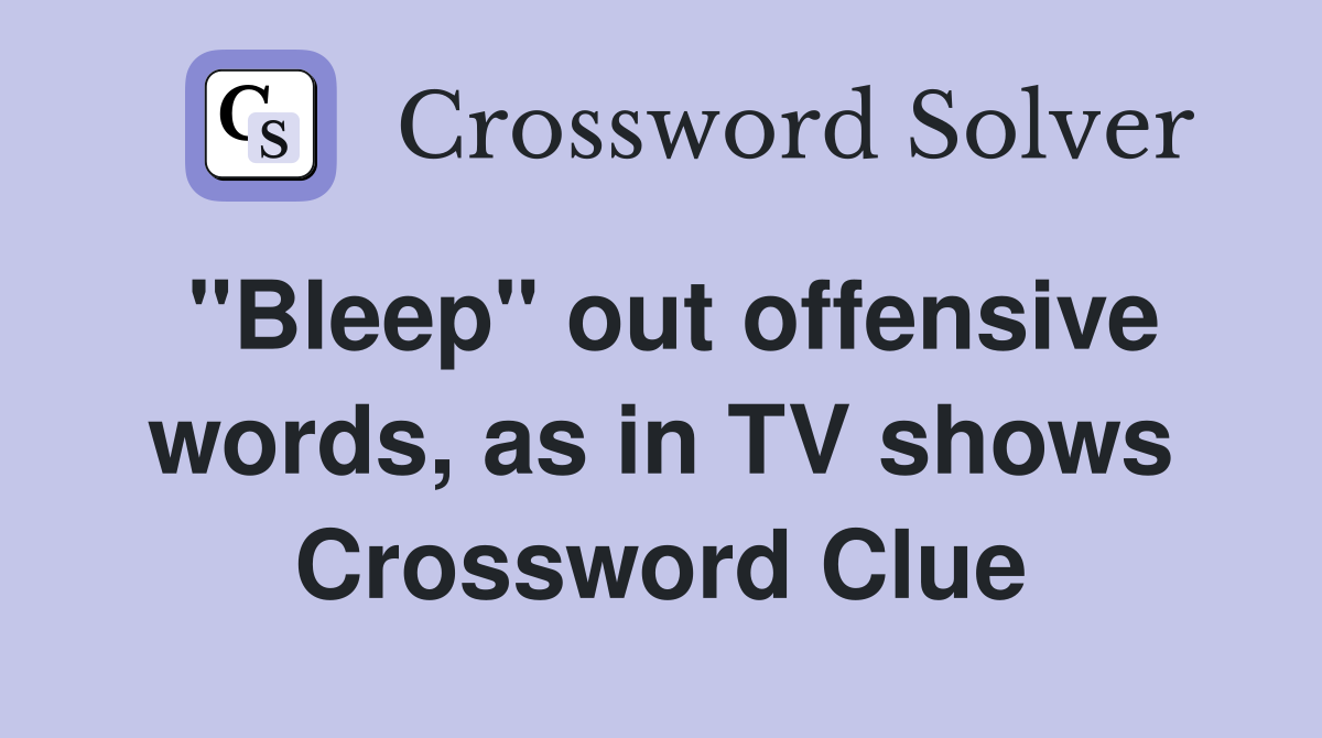 "Bleep" out offensive words, as in TV shows Crossword Clue