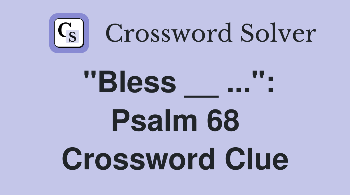 "Bless __ ...": Psalm 68 Crossword Clue
