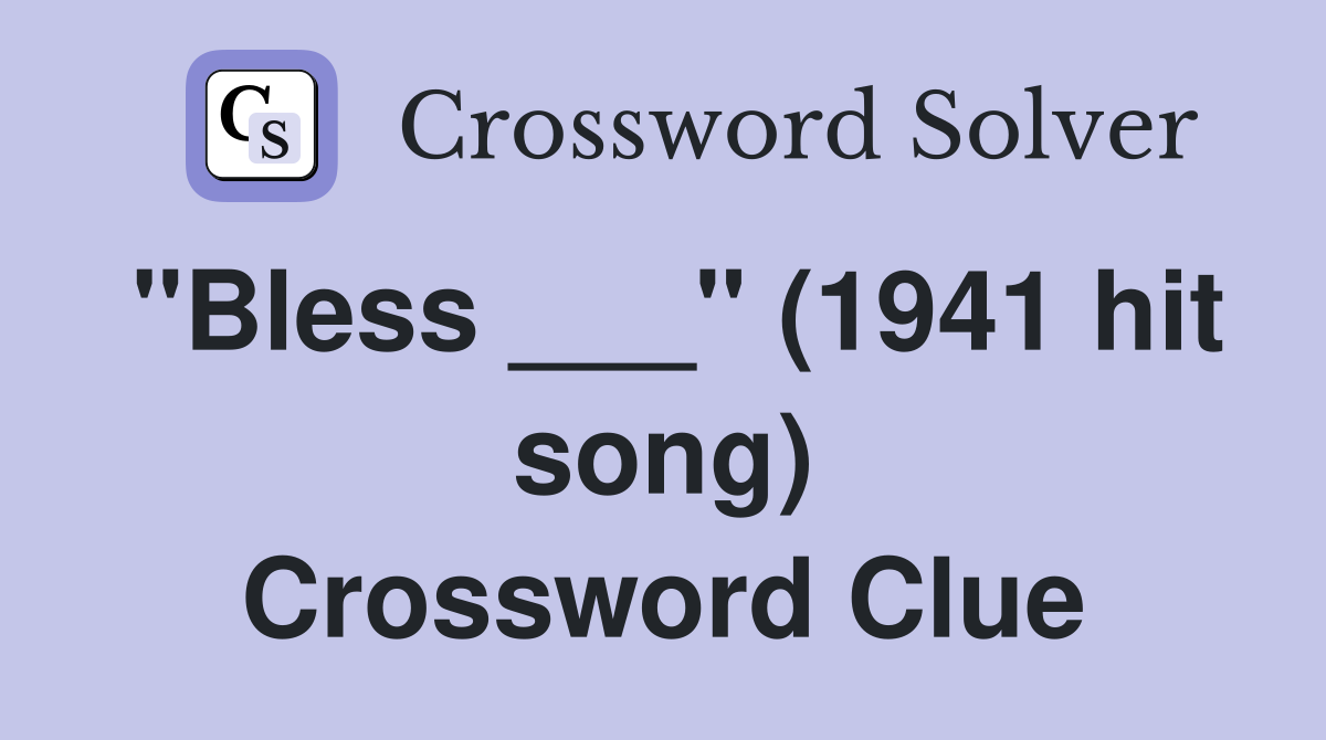 "Bless ___" (1941 hit song) Crossword Clue