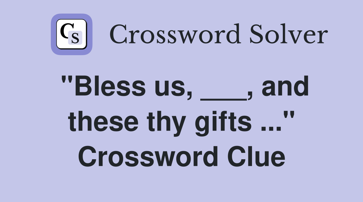 "Bless us, ___, and these thy gifts ..." Crossword Clue