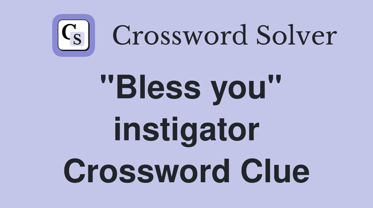"Bless you" instigator Crossword Clue
