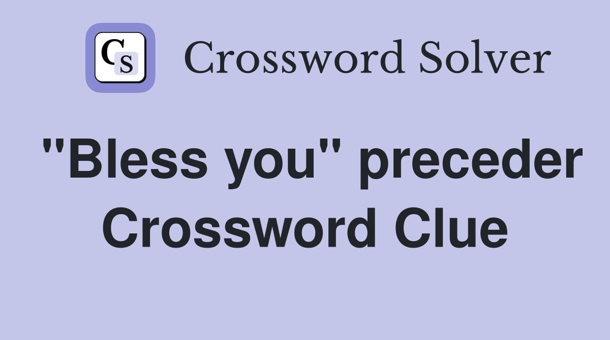 "Bless you" preceder Crossword Clue
