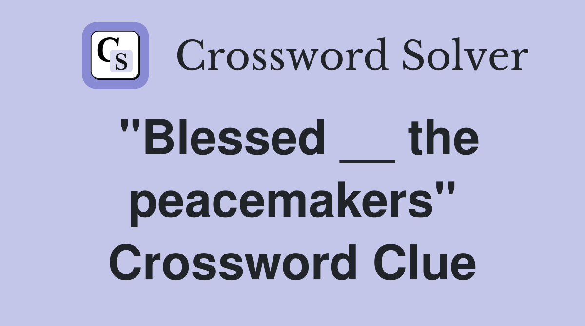 "Blessed __ the peacemakers" Crossword Clue