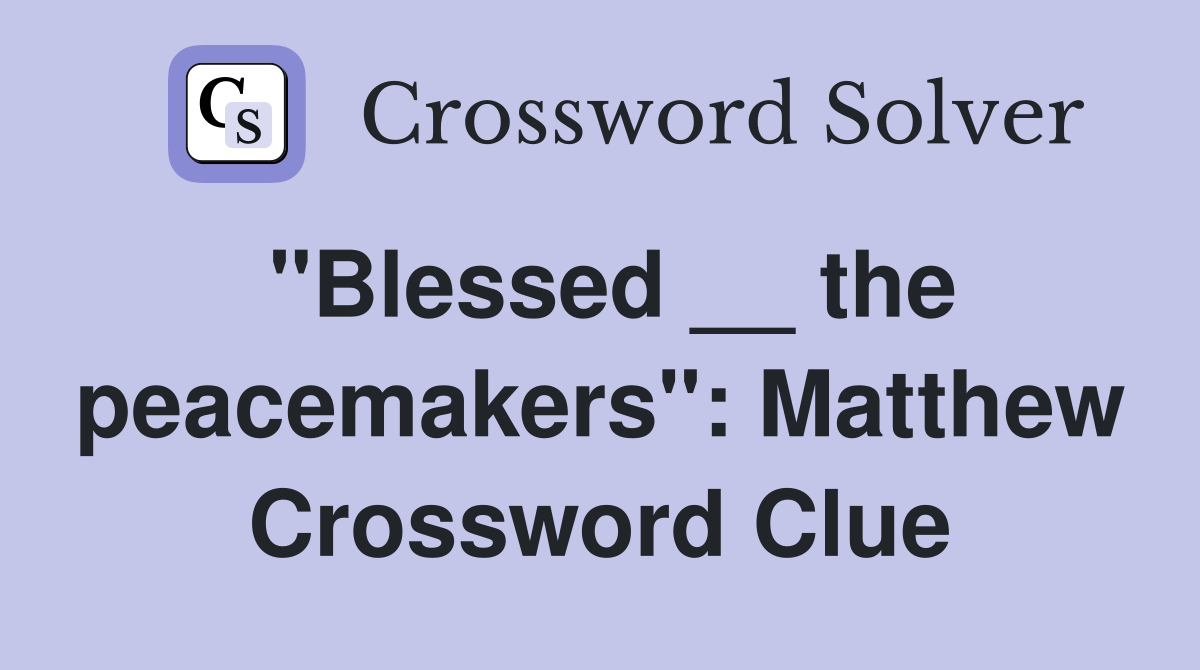 "Blessed __ the peacemakers": Matthew Crossword Clue