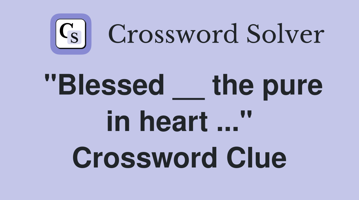 "Blessed __ the pure in heart ..." Crossword Clue