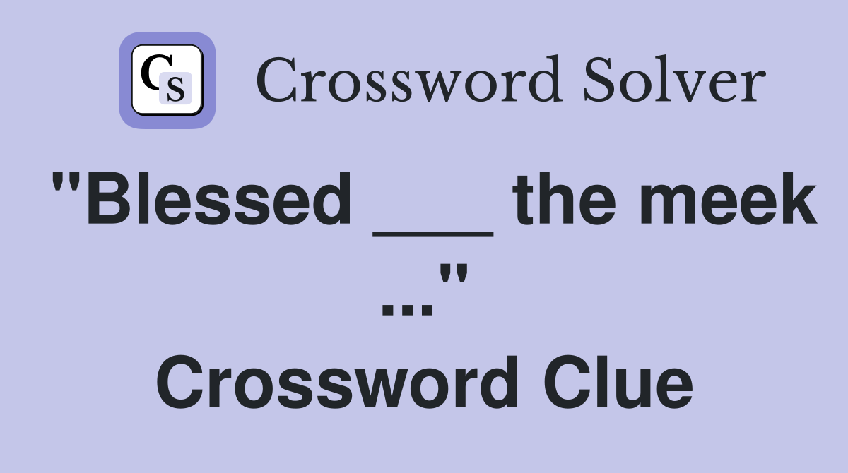 "Blessed ___ the meek ..." Crossword Clue