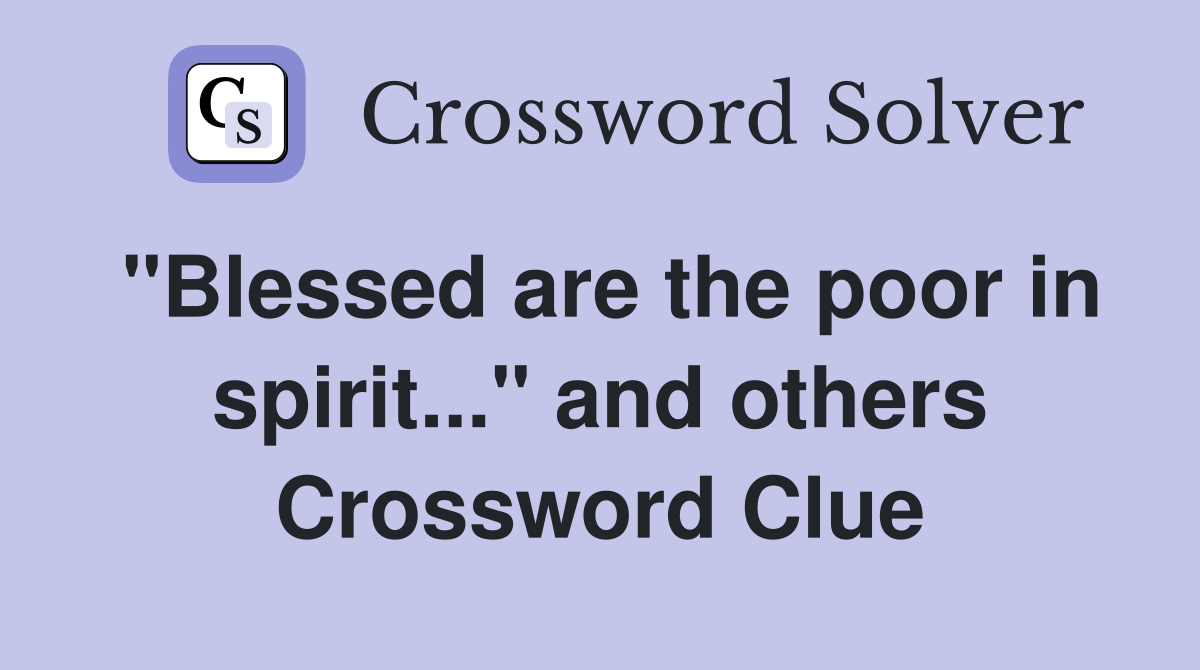 "Blessed are the poor in spirit..." and others Crossword Clue