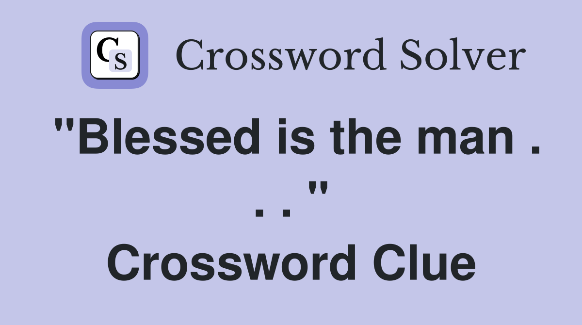 "Blessed is the man . . . " Crossword Clue