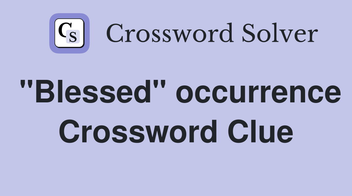 "Blessed" occurrence Crossword Clue