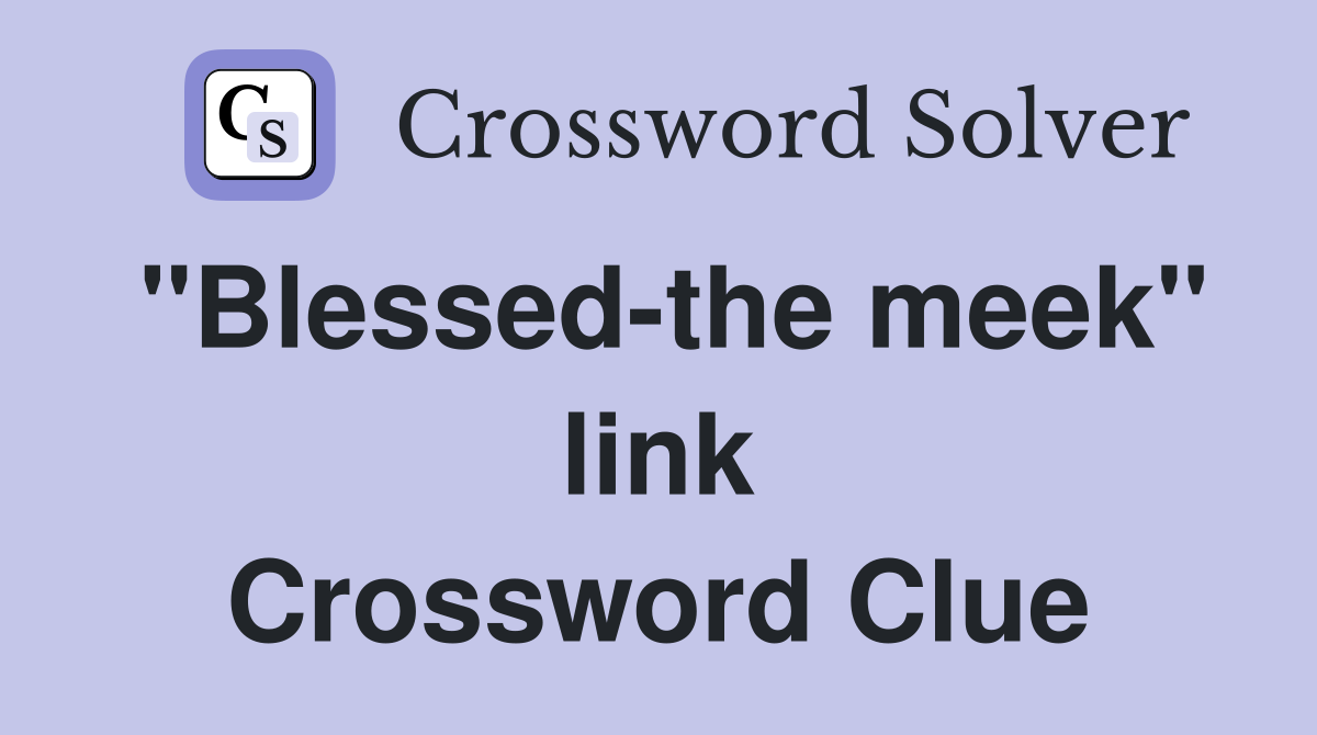 "Blessed-the meek" link Crossword Clue