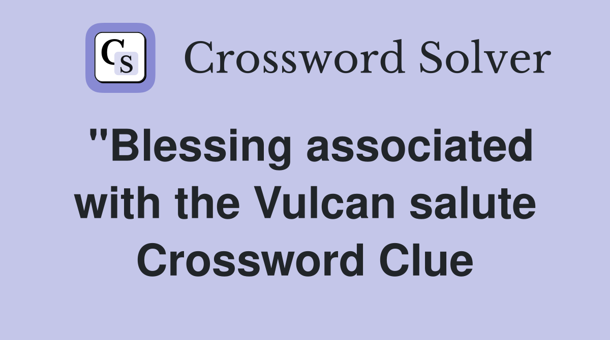 "Blessing associated with the Vulcan salute Crossword Clue