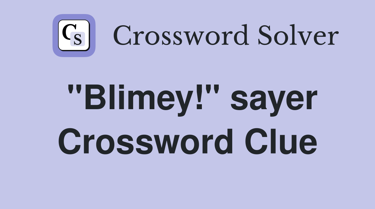 "Blimey!" sayer Crossword Clue