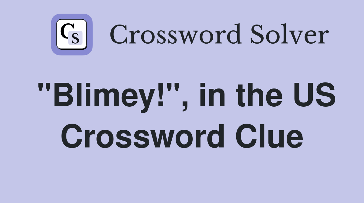 "Blimey!", in the US Crossword Clue