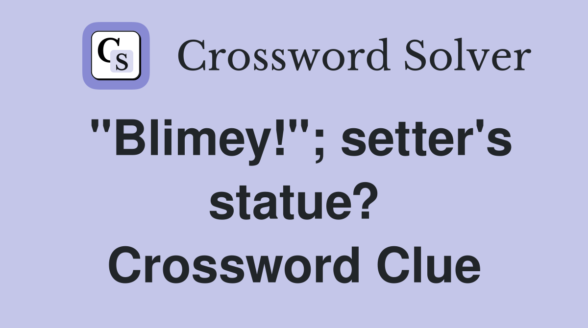 "Blimey!"; setter's statue? Crossword Clue