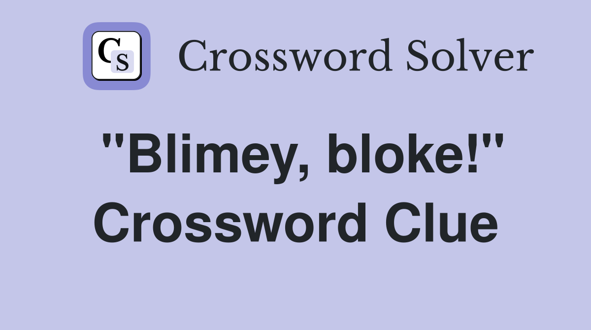 "Blimey, bloke!" Crossword Clue