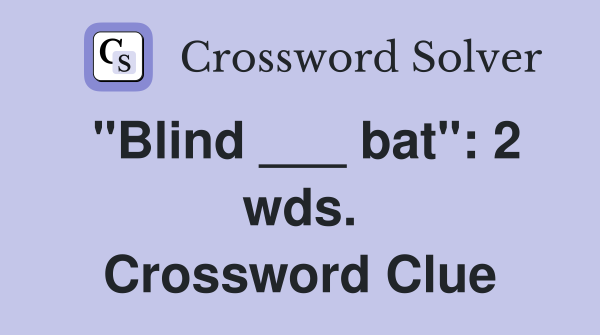 "Blind ___ bat": 2 wds. Crossword Clue