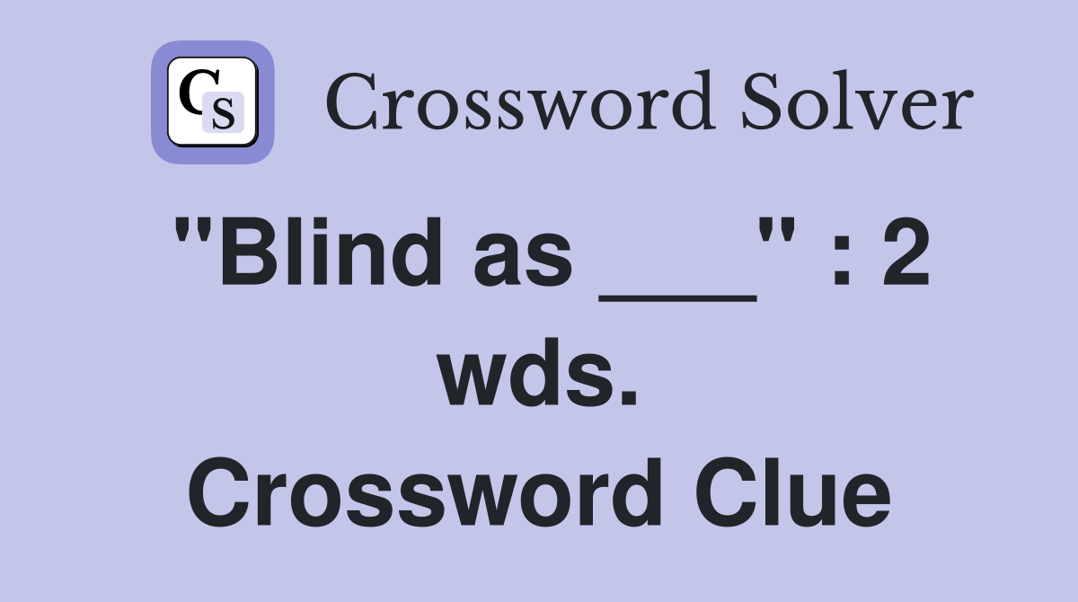"Blind as ___" : 2 wds. Crossword Clue