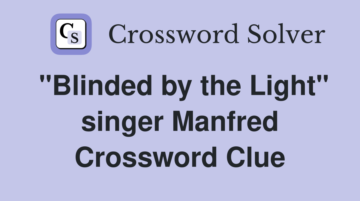 "Blinded by the Light" singer Manfred Crossword Clue