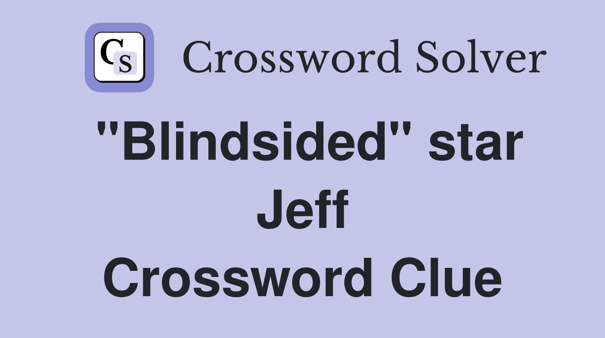 "Blindsided" star Jeff Crossword Clue