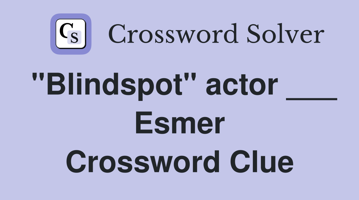 "Blindspot" actor ___ Esmer Crossword Clue