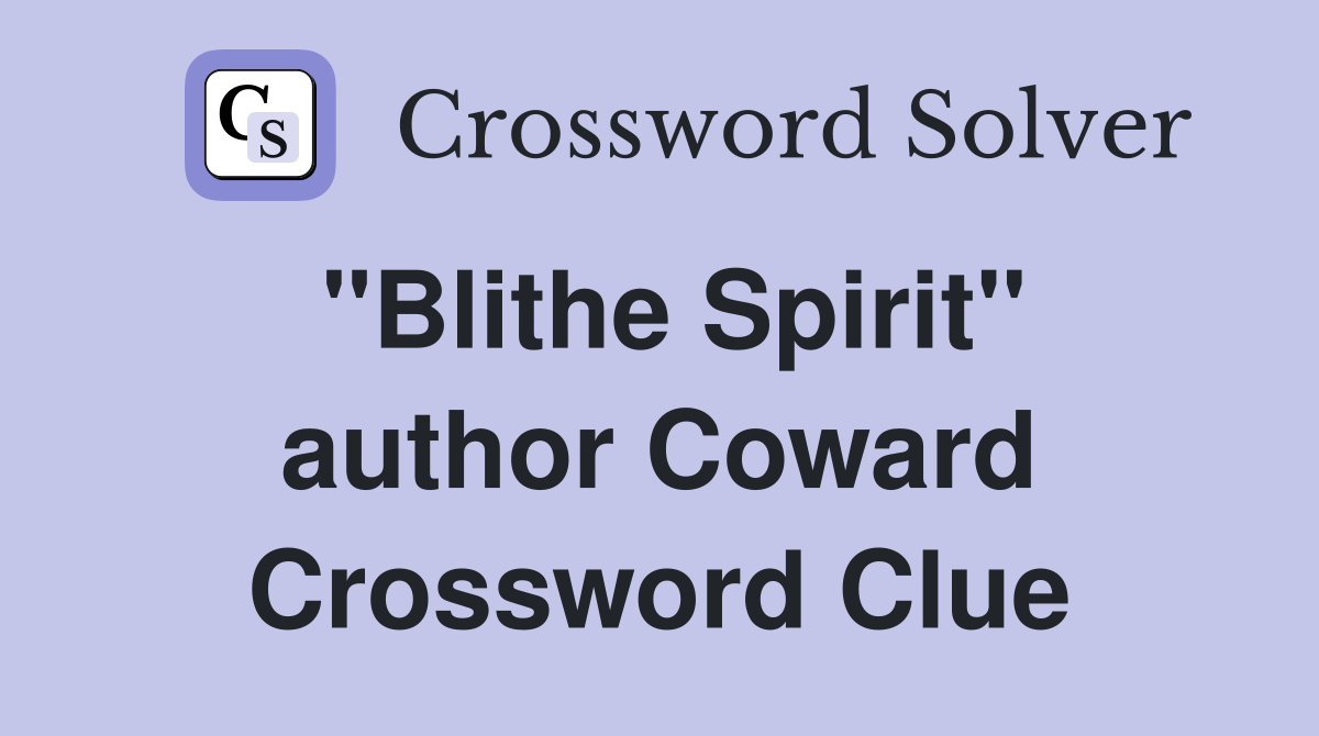 "Blithe Spirit" author Coward Crossword Clue
