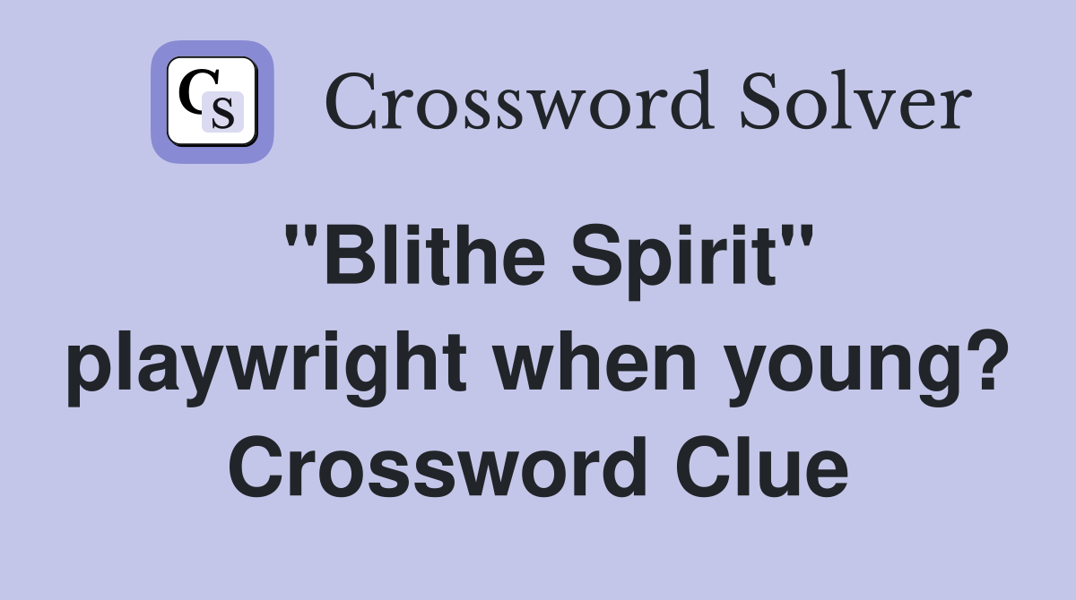 "Blithe Spirit" playwright when young? Crossword Clue