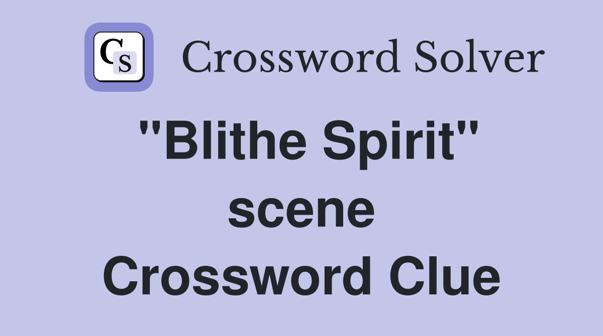 "Blithe Spirit" scene Crossword Clue