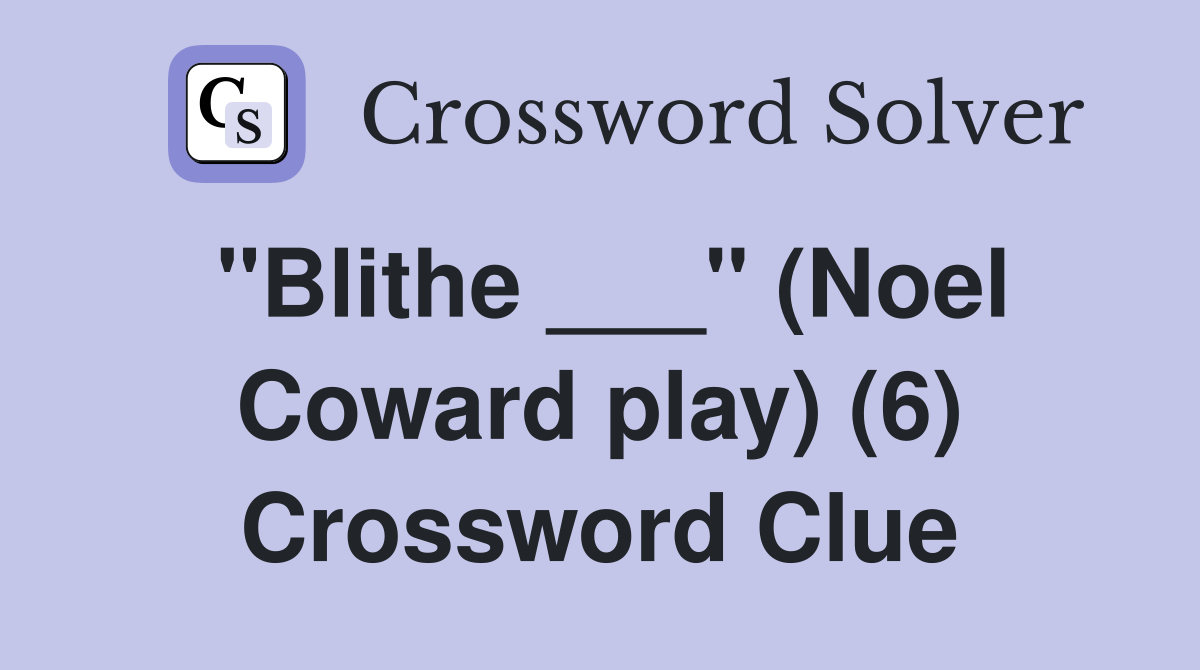 "Blithe ___" (Noel Coward play) (6) Crossword Clue