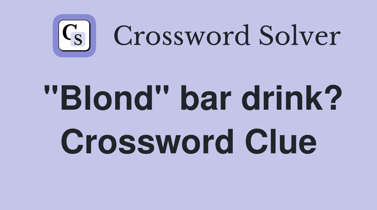 "Blond" bar drink? Crossword Clue