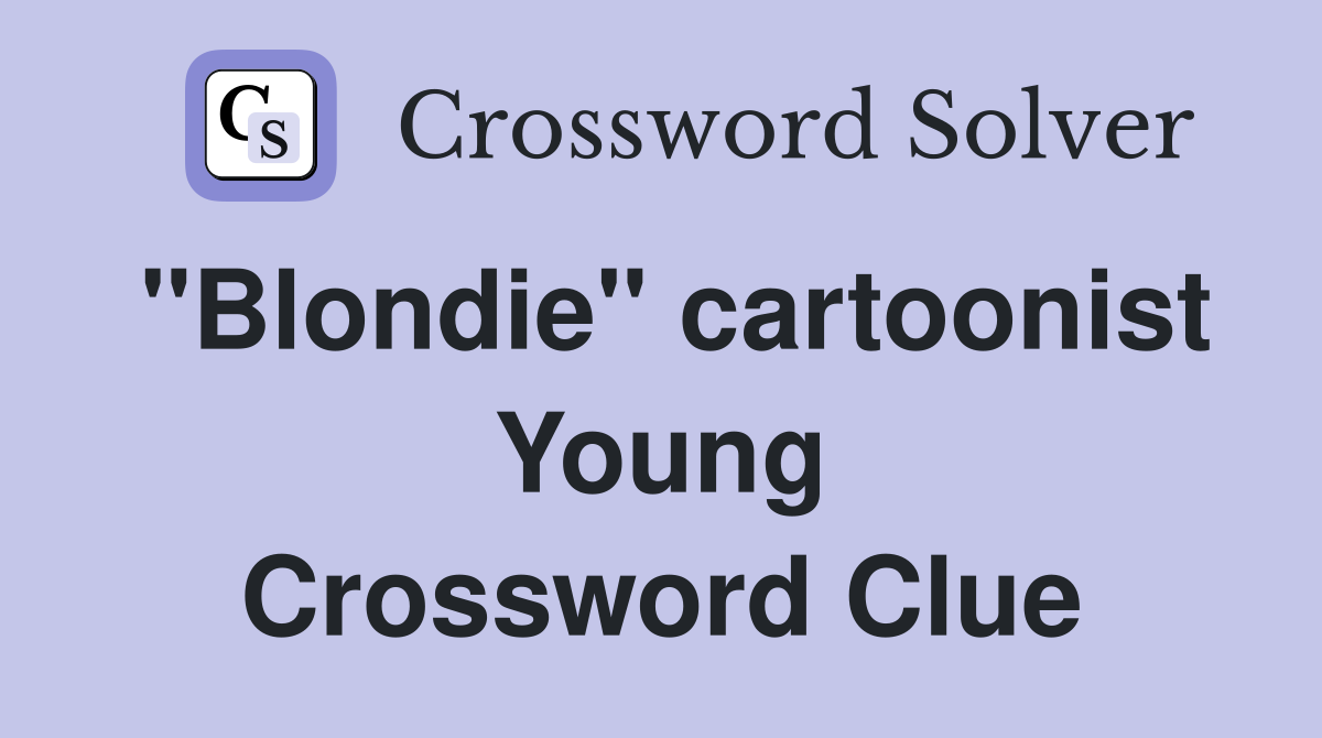"Blondie" cartoonist Young Crossword Clue