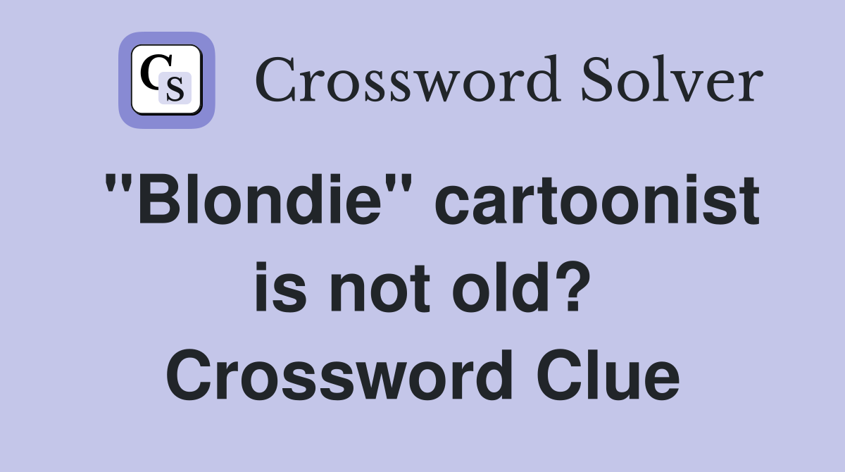 "Blondie" cartoonist is not old? Crossword Clue
