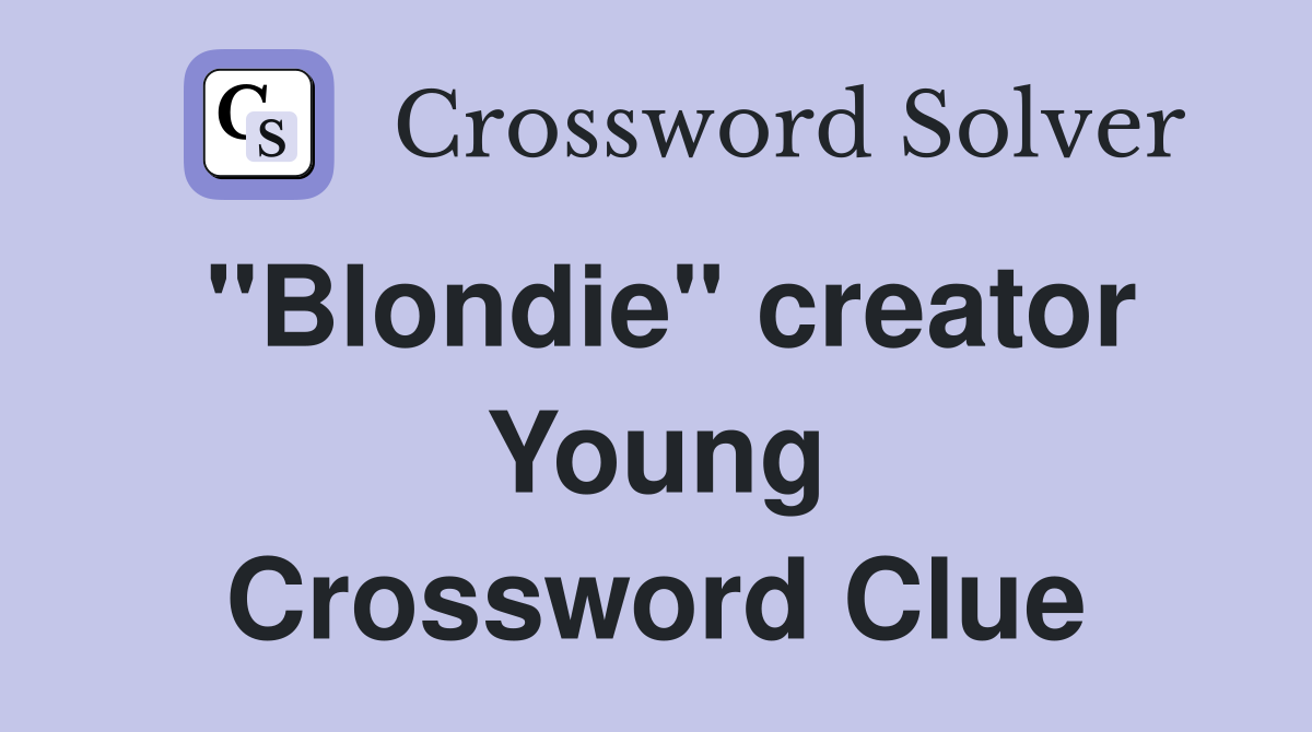 "Blondie" creator Young Crossword Clue