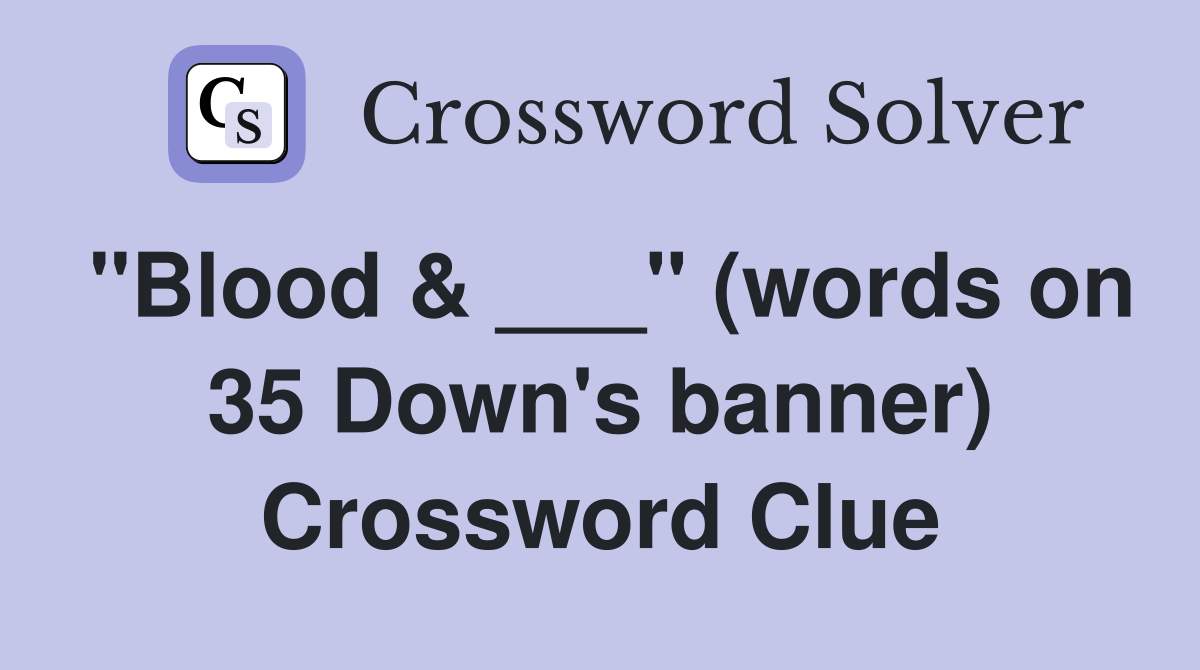 "Blood & ___" (words on 35 Down's banner) Crossword Clue