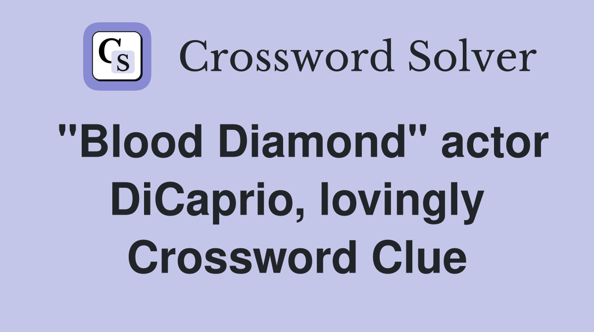 "Blood Diamond" actor DiCaprio, lovingly Crossword Clue
